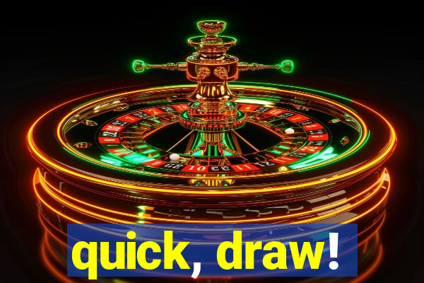 quick, draw!
